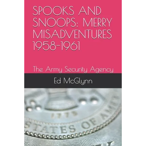 Spooks and Snoops: MERRY MISADVENTURES 1958-1961: The Army Security Agency - Paperback