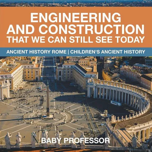Engineering and Construction That We Can Still See Today - Ancient History Rome Children's Ancient History - Paperback