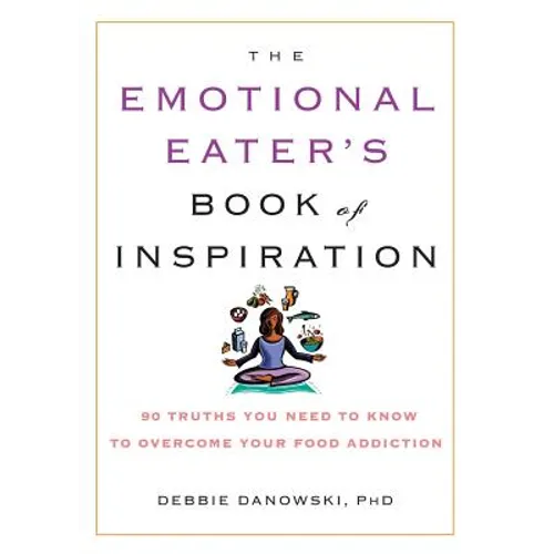 The Emotional Eater's Book of Inspiration: 90 Truths You Need to Know to Overcome Your Food Addiction - Paperback