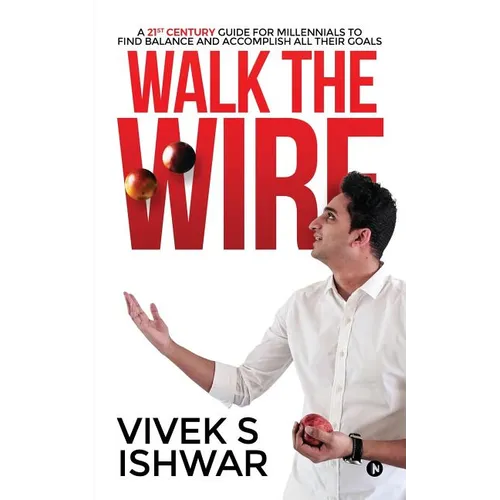 Walk the Wire: A 21st Century Guide for Millennials to Find Balance and Accomplish Their Goals - Paperback
