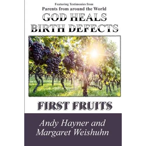God Heals Birth Defects: First Fruits - Paperback