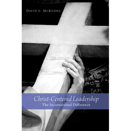 Christ-Centered Leadership: The Incarnational Difference - Hardcover