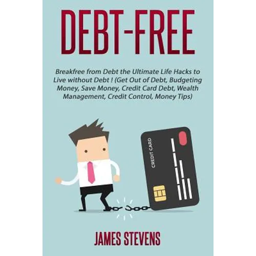 Debt-Free: Breakfree from Debt the Ultimate Life Hacks to Live without Debt ! (G - Paperback