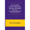 Life and Death of John of Barneveld, Advocate of Holland: with a view of the primary causes and movements of the Thirty Years' War, 1610b - Paperback