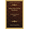 Indian Wars Of The Northwest: A California Sketch (1885) - Hardcover