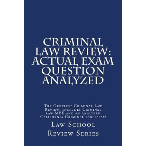 Criminal Law Review: Actual Exam Question Analyzed: The Greatest Criminal Law Review. Includes Criminal law MBE and an analyzed California - Paperback