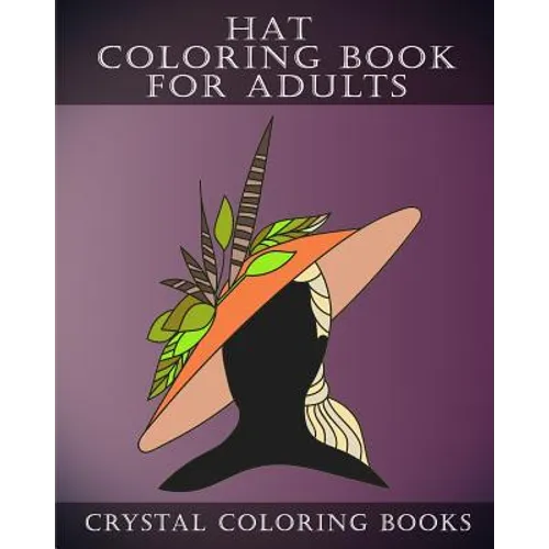 Hat Coloring Book For Adults: 30 Stress Relief Hat Coloring Pages For Adults. A Different Fashion Design On Each Page. - Paperback