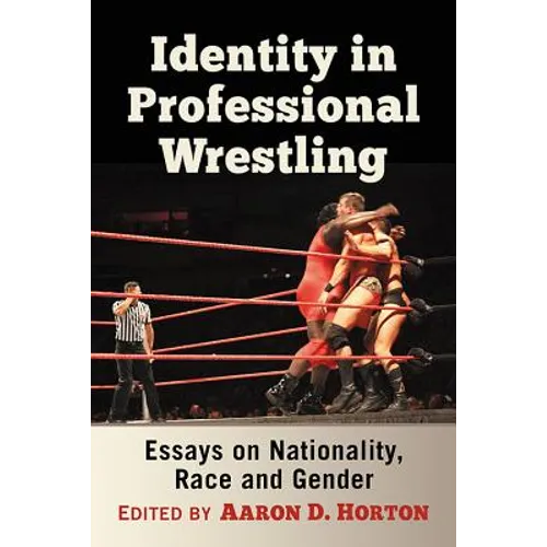 Identity in Professional Wrestling: Essays on Nationality, Race and Gender - Paperback