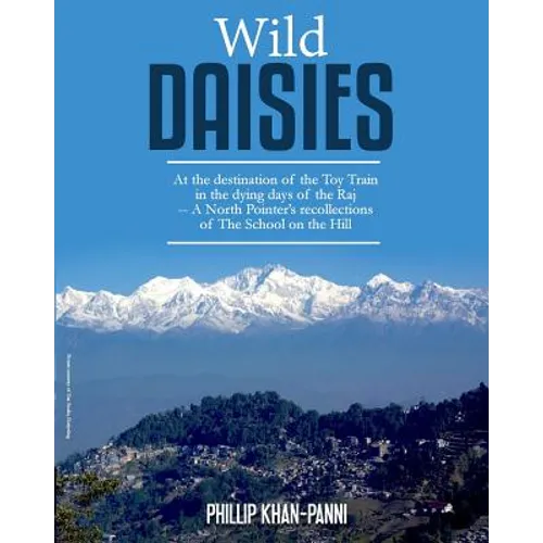 Wild Daisies: At the destination of the Toy Train in the dying days of the Raj -- A North Pointer's recollections of The School on the Hill - Paperback