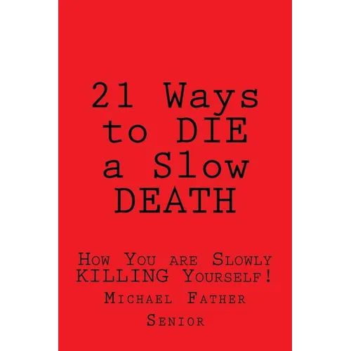 21 Ways to Die a Slow Death: How You Are Slowly Killing Yourself! - Paperback