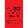 21 Ways to Die a Slow Death: How You Are Slowly Killing Yourself! - Paperback