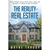 The Reality of Real Estate: What a Career in Real Estate Really Looks Like and What it Takes to Succeed - Paperback