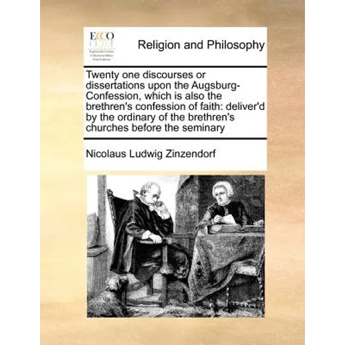 Twenty one discourses or dissertations upon the Augsburg-Confession, which is also the brethren's confession of faith: deliver'd by the ordinary of th - Paperback