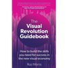 The Visual Revolution Guidebook: How to build the skills you need for success in the new visual economy - Paperback