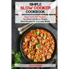 Simple Slow Cooker Cookbook: Easy Crock Pot Recipes for Smart and Busy People ? - Paperback