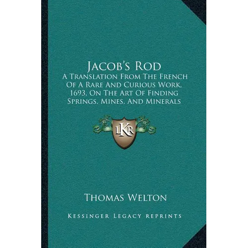 Jacob's Rod: A Translation From The French Of A Rare And Curious Work, 1693, On The Art Of Finding Springs, Mines, And Minerals (1870) - Paperback