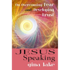 Jesus Speaking: On Overcoming Fear and Developing Trust - Paperback