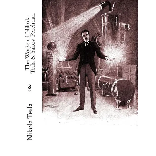 The Works of Nikola Tesla & Yakov Perelman - Paperback