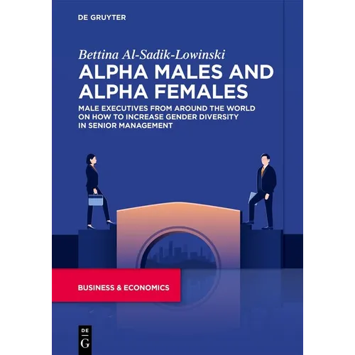 Alpha Males and Alpha Females: Male Executives from Around the World on How to Increase Gender Diversity in Senior Management - Paperback