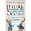 Break Your Self Help Addiction: The 5 Keys to Total Personal Freedom - Paperback