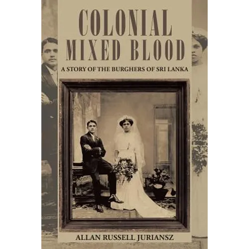 Colonial Mixed Blood: A Story of the Burghers of Sri Lanka - Paperback