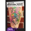 How to do Watercolor Tattoos: Painterly Techniques for Tattoo Artists - Paperback