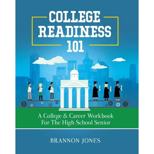 College Readiness 101: A College & Career Workbook for the High School Senior - Paperback