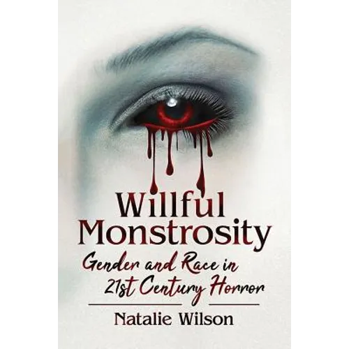Willful Monstrosity: Gender and Race in 21st Century Horror - Paperback