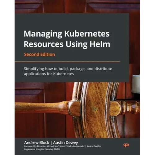 Managing Kubernetes Resources Using Helm - Second Edition: Simplifying how to build, package, and distribute applications for Kubernetes - Paperback