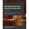 Managing Kubernetes Resources Using Helm - Second Edition: Simplifying how to build, package, and distribute applications for Kubernetes - Paperback