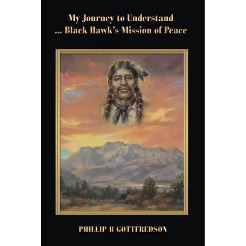 My Journey to Understand ... Black Hawk's Mission of Peace - Paperback