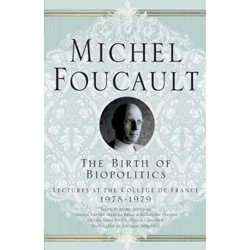 The Birth of Biopolitics: Lectures at the Collège de France, 1978-1979 - Paperback