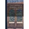 The Chronicle of James I., King of Aragon; Volume 1 - Hardcover