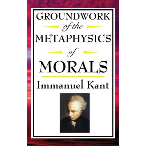 Kant: A Foundational Text of Kantian Ethics and Moral Philosophy - Hardcover