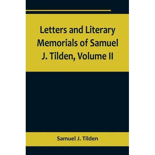 Letters and Literary Memorials of Samuel J. Tilden, Volume II - Paperback