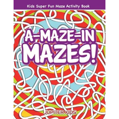 A-Maze-in Mazes! Kids Super Fun Maze Activity Book - Paperback