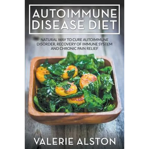 Autoimmune Disease Diet: Natural Way to Cure Autoimmune Disorder, Recovery of Immune System and Chronic Pain Relief - Paperback