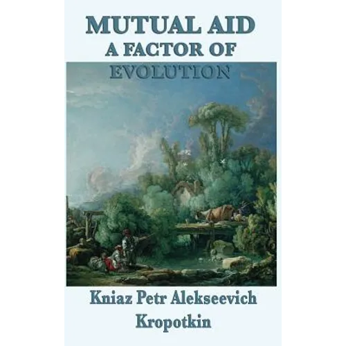 Mutual Aid a Factor of Evolution: A Study of Cooperation in Nature and Human Society - Hardcover