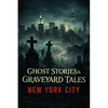 Ghost Stories & Graveyard Tales: New York City - Paperback