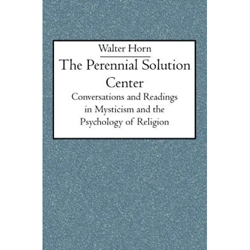 The Perennial Solution Center: Conversations and Readings in Mysticism and the Psychology of Religion - Paperback