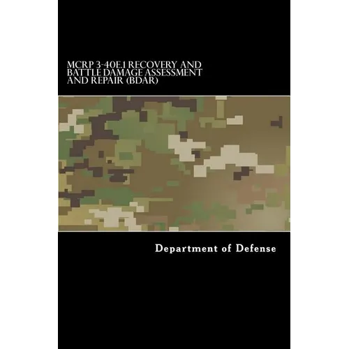 MCRP 3-40E.1 Recovery and Battle Damage Assessment and Repair (BDAR): Formerly MCRP 4-11.4A August 2014 - Paperback