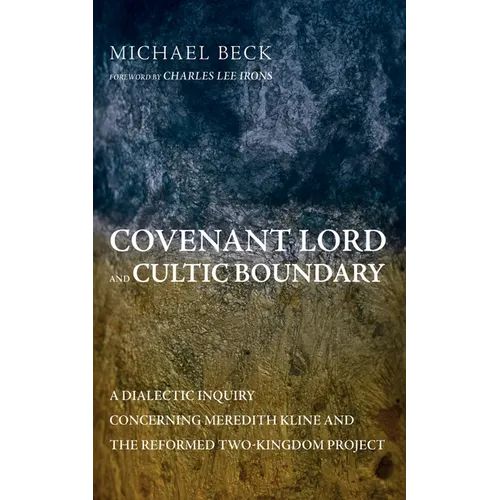Covenant Lord and Cultic Boundary: A Dialectic Inquiry Concerning Meredith Kline and the Reformed Two-Kingdom Project - Paperback
