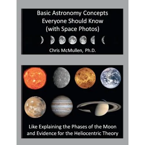 Basic Astronomy Concepts Everyone Should Know (with Space Photos): Like Explaining the Phases of the Moon and Evidence for the Heliocentric Theory - Paperback