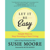 Let It Be Easy: Simple Ways to Stop Stressing & Start Living - Paperback