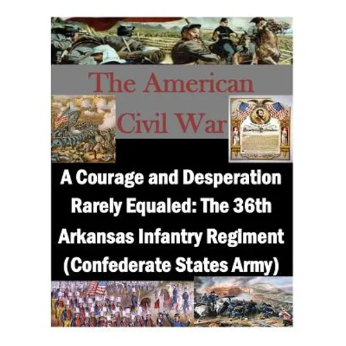 A Courage and Desperation Rarely Equaled: The 36th Arkansas Infantry Regiment (Confederate States Army) - Paperback