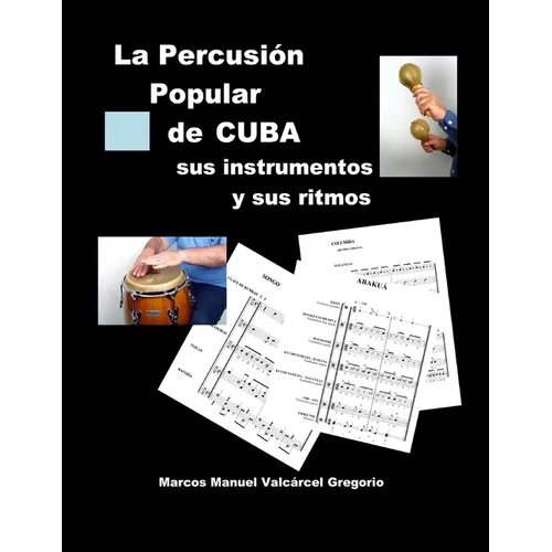 LA PERCUSION POPULAR DE CUBA; sus instrumentos y sus ritmos.: Ritmos básicos cubanos, ejercicios, fotos, lecciones y partituras. - Paperback