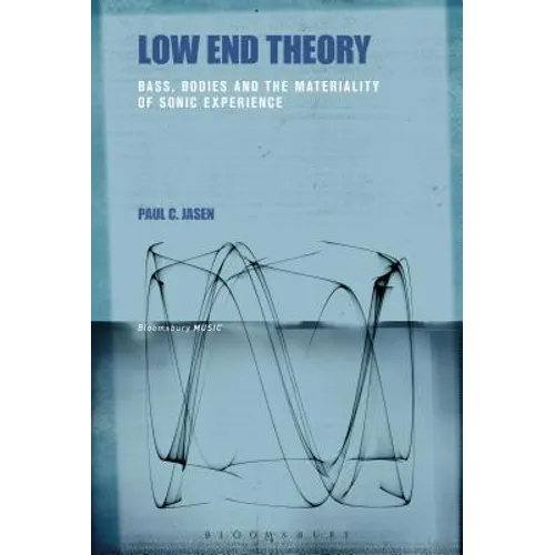 Low End Theory: Bass, Bodies and the Materiality of Sonic Experience - Paperback