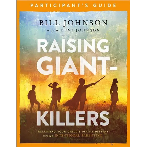Raising Giant-Killers Participant's Guide: Releasing Your Child's Divine Destiny Through Intentional Parenting - Paperback