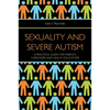 Sexuality and Severe Autism: A Practical Guide for Parents, Caregivers and Health Educators - Paperback