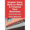Urgent Care How to Start & Finance Your Business: Business Procedures Book for Emergencies Medicine Centers - Paperback